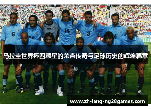 乌拉圭世界杯四颗星的荣誉传奇与足球历史的辉煌篇章