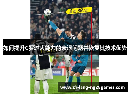如何提升C罗过人能力的衰退问题并恢复其技术优势