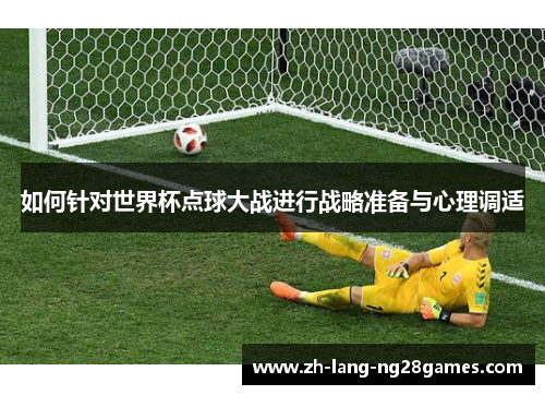 如何针对世界杯点球大战进行战略准备与心理调适