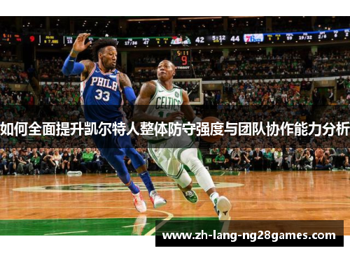 如何全面提升凯尔特人整体防守强度与团队协作能力分析