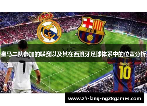 皇马二队参加的联赛以及其在西班牙足球体系中的位置分析