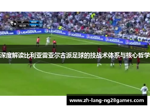 深度解读比利亚雷亚尔古派足球的技战术体系与核心哲学