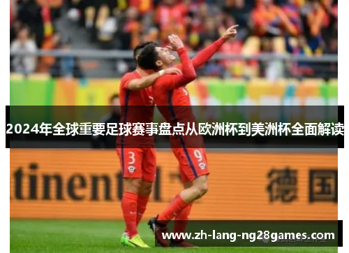 2024年全球重要足球赛事盘点从欧洲杯到美洲杯全面解读