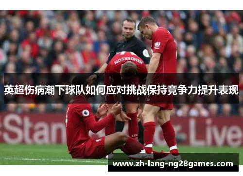 英超伤病潮下球队如何应对挑战保持竞争力提升表现