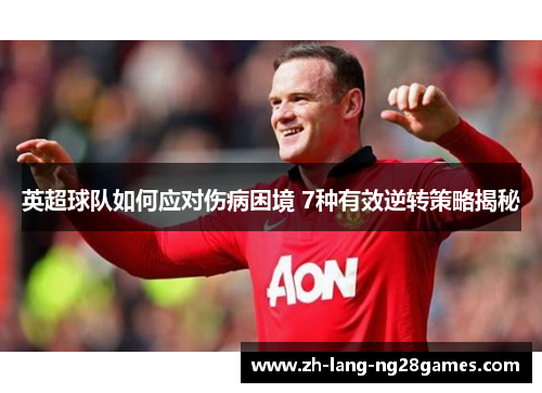 英超球队如何应对伤病困境 7种有效逆转策略揭秘