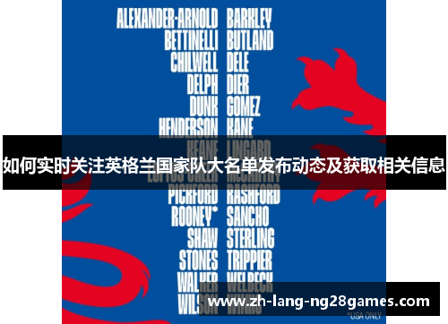 如何实时关注英格兰国家队大名单发布动态及获取相关信息