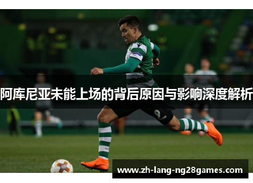 阿库尼亚未能上场的背后原因与影响深度解析