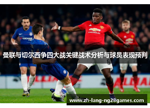曼联与切尔西争四大战关键战术分析与球员表现预判
