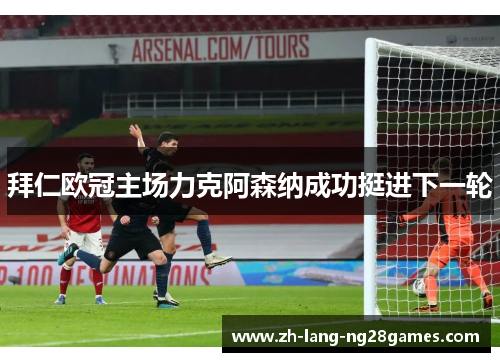 拜仁欧冠主场力克阿森纳成功挺进下一轮