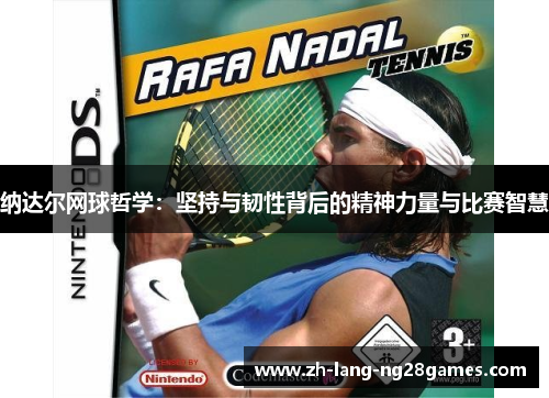 纳达尔网球哲学：坚持与韧性背后的精神力量与比赛智慧
