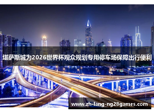 堪萨斯城为2026世界杯观众规划专用停车场保障出行便利