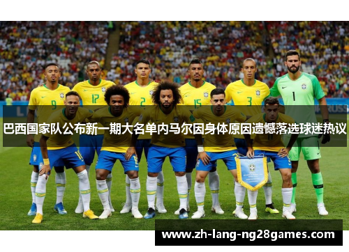 巴西国家队公布新一期大名单内马尔因身体原因遗憾落选球迷热议 巴西国家队公布新一期大名单内马尔因身体原因遗憾落选球迷热议